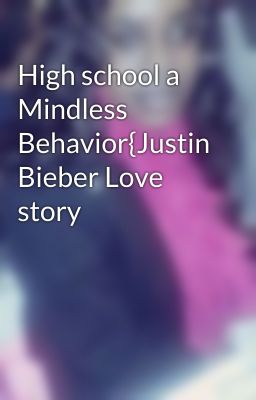 High school a Mindless Behavior{Justin Bieber Love story