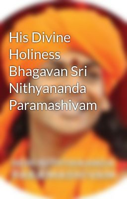 His Divine Holiness Bhagavan Sri Nithyananda Paramashivam