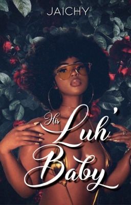 Read Stories His Luh' Baby (Completed) - TeenFic.Net