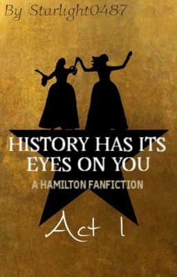 History Has Its Eyes On You ~ A Hamilton Fanfiction (Book 1, Act 1)