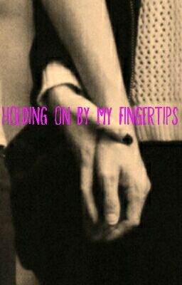 Read Stories Holding On By My Fingertips - TeenFic.Net