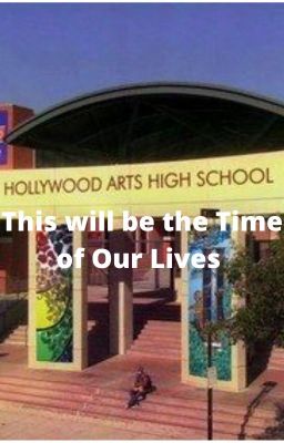 Hollywood Arts High This will be the time of our lives