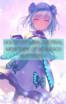 Read Stories Holofantasia: The Final Memories of Monarch Butterfly - TeenFic.Net