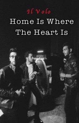 Home Is Where The Heart Is // IL VOLO