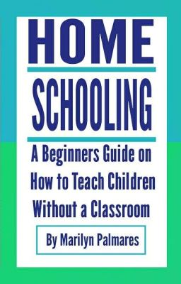 Homeschooling A Beginners guide how to teach children without classroom