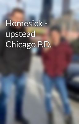 Homesick - upstead Chicago P.D.