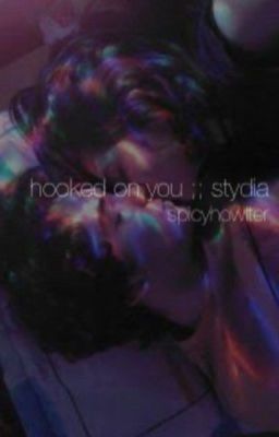 hooked on you ;; stydia 