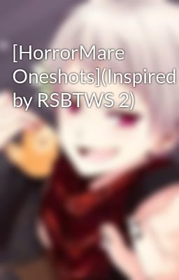 [HorrorMare Oneshots](Inspired by RSBTWS 2)