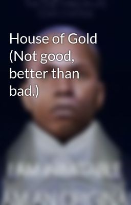 House of Gold (Not good, better than bad.)