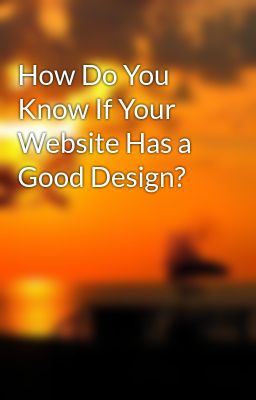 How Do You Know If Your Website Has a Good Design?