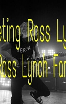 How I Met Ross Lynch (A Ross Lynch Fanfic)