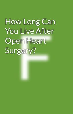How Long Can You Live After Open Heart Surgery?