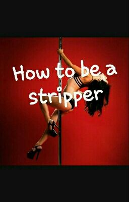 how to be a stripper (Completed)