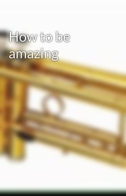 How to be amazing