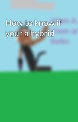 How to know if your a hybrid