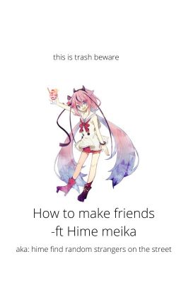 How to make friends! -ft MEIKA Hime