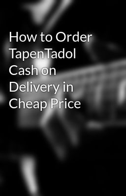 How to Order TapenTadol Cash on Delivery in Cheap Price