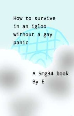 How to survive in an igloo without a gay panic(A Smg34 book)