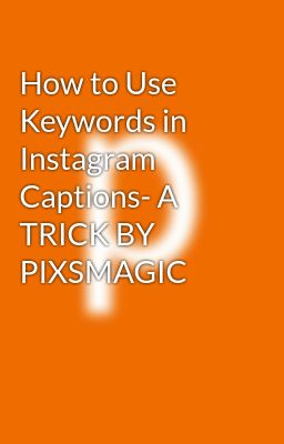 How to Use Keywords in Instagram Captions- A TRICK BY PIXSMAGIC