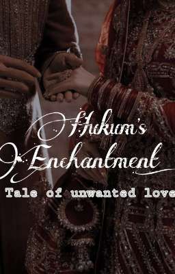 HUKUM'S ENCHANTMENT: A Tale of Unwanted love 