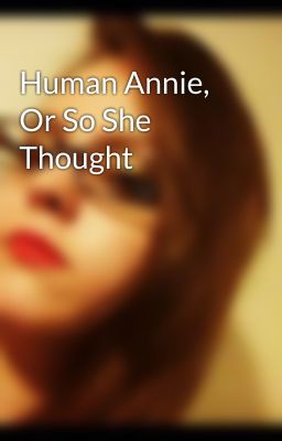 Human Annie, Or So She Thought