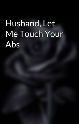 Husband, Let Me Touch Your Abs