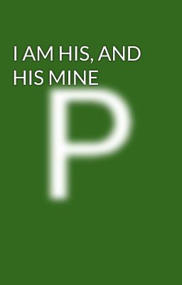 I AM HIS, AND HIS MINE