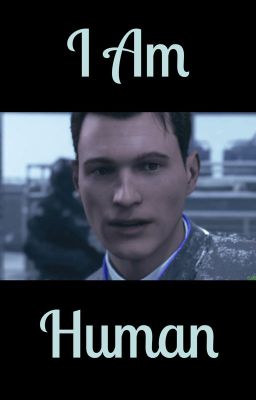 I Am Human (DBH Connor x Reader)
