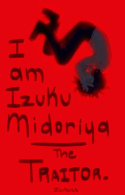 I am Izuku Midoriya-The Traitor.