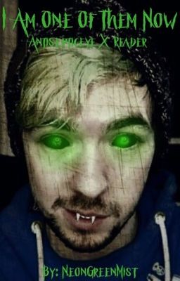 I Am One Of Them Now (Antisepticeye x Reader)