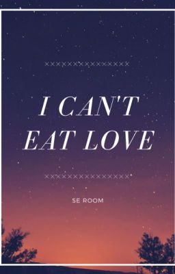 I Can't Eat Love
