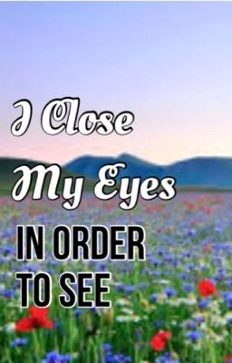 I Close My Eyes In Order To See-