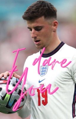 I dare you ~ Mason Mount