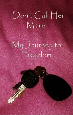 I Don't Call Her Mom: My Journey to Freedom