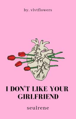 i don't like your girlfriend ➸ seulrene