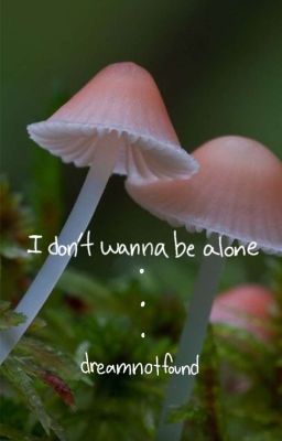 I don't wanna be alone - dnf