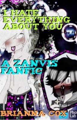 I Hate Everything About You ~ A Zanvis Fanfic. ((Book One))