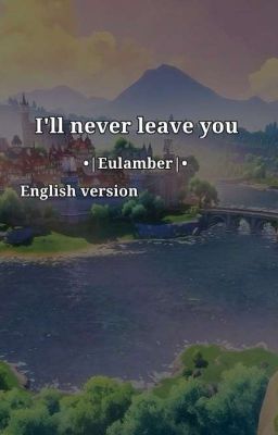 I'll never leave you •|eulamber|• English version 