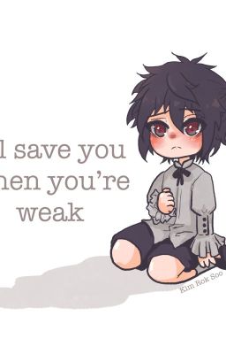 i'll save you when you're weak