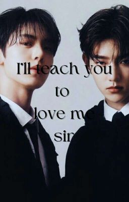 I'LL TEACH YOU TO LOVE ME SIR