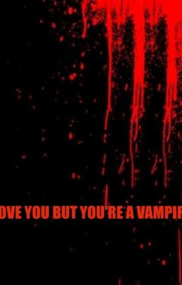 I LOVE YOU BUT YOU'RE A VAMPIRE  (BXB)