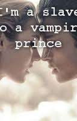 I'm a Slave to a vampire prince #Wattys2018