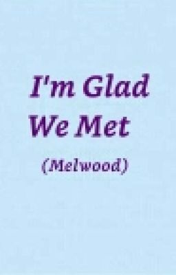 I'm Glad We Met (Melwood)