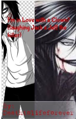 I'm in Love with a Clown? (laughing Jack x Jeff the killer)