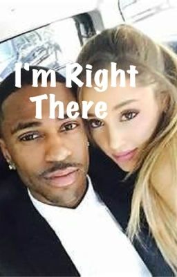 I'm right there (Ariana Grande and Big Sean fanfic)