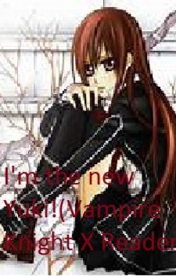 I'm the new Yuki!(Vampire Knight X Reader) (Discontinued)