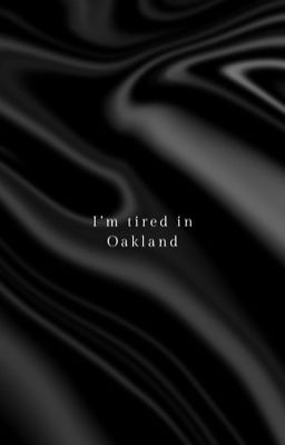 I'm tired in Oakland 