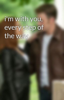 i'm with you, every step of the way