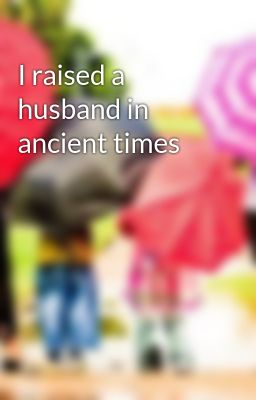 I raised a husband in ancient times