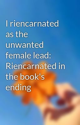 I riencarnated as the unwanted female lead: Riencarnated in the book's ending